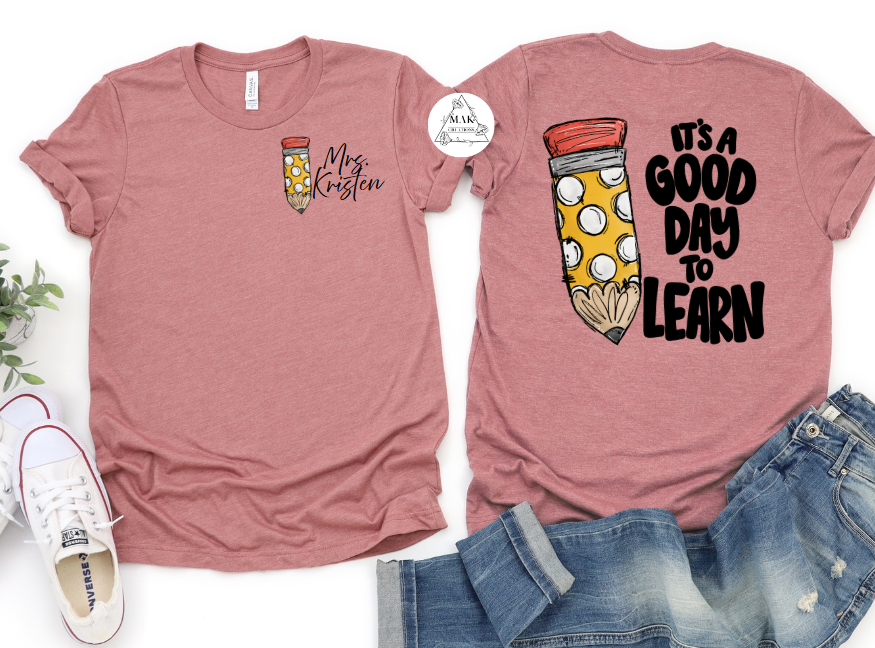 Personalized It's A Good Day to Learn (Front & Back) (AVAILABLE IN ALL SIZES)