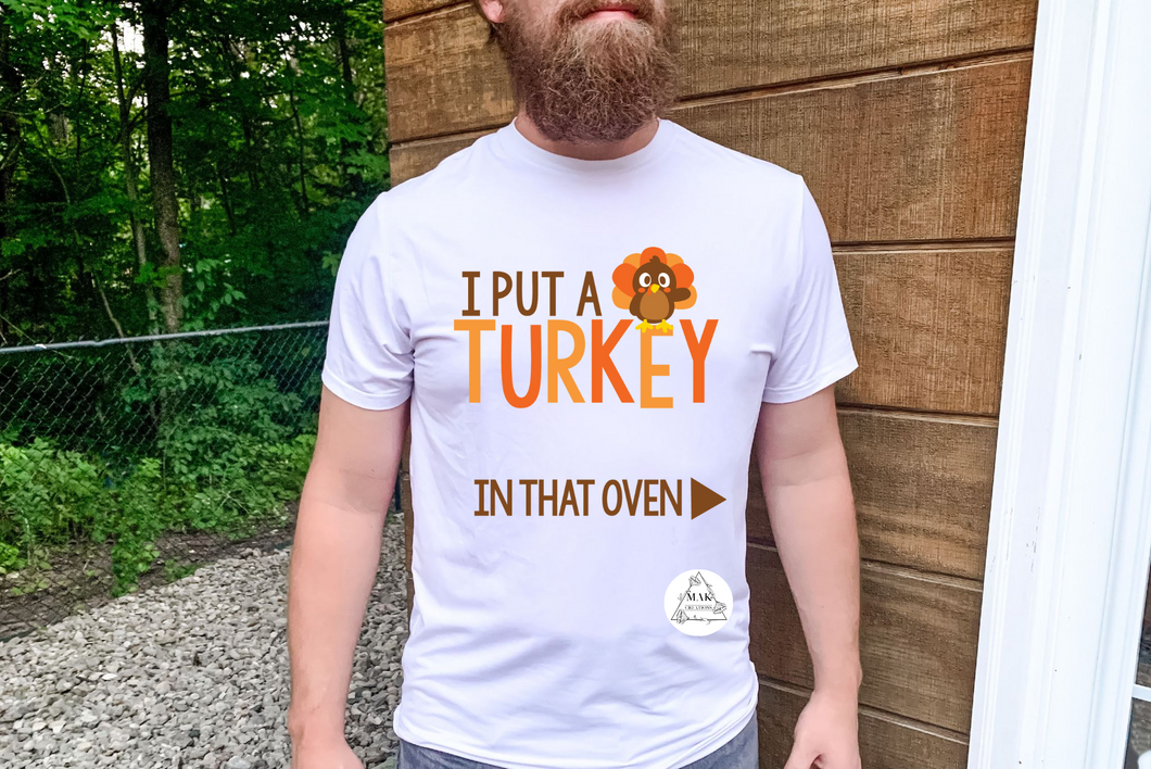 I Put a Turkey in that Oven (AVAILABLE IN ALL SIZES)