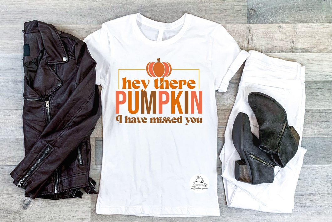 Hey There Pumpkin, I have Missed You (AVAILABLE IN ALL SIZES)
