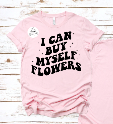 I Can Buy Myself Flowers- Black Letters (AVAILABLE IN ALL SIZES)