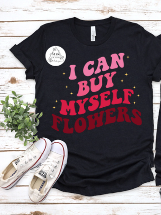 I Can Buy Myself Flowers- Pink/Red Letters (AVAILABLE IN ALL SIZES)