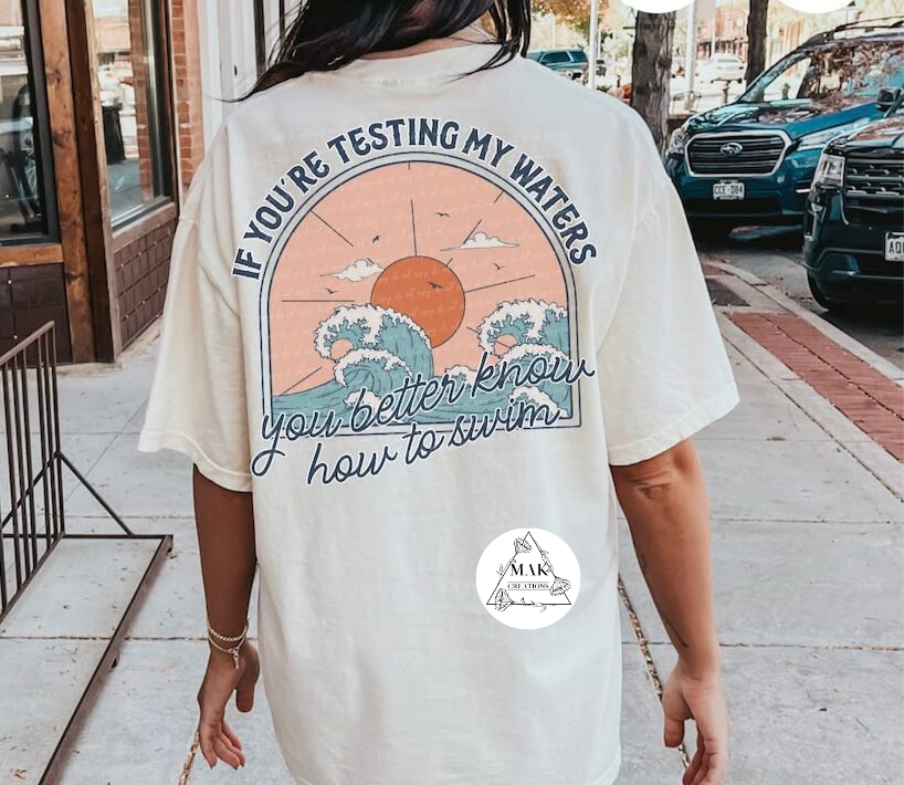 If You're Testing My Waters (AVAILABLE IN ALL SIZES)