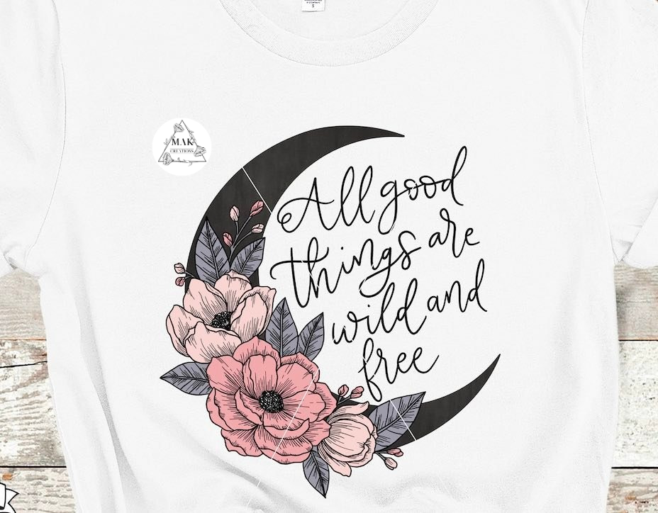 All Good Things are Wild and Free (AVAILABLE IN ALL SIZES)