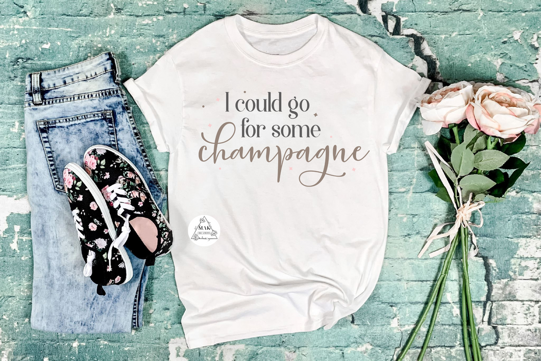 I Could Go for some Champagne (AVAILABLE IN ALL SIZES)