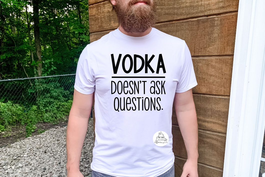 Vodka Doesn't Ask Questions (AVAILABLE IN ALL SIZES)