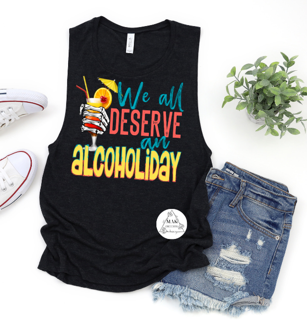 We all Deserve am Alchoholiday (AVAILABLE IN ALL SIZES)