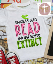 Load image into Gallery viewer, Dinosaurs didn’t Read and Now There Extinct (AVAILABLE IN ALL SIZES)
