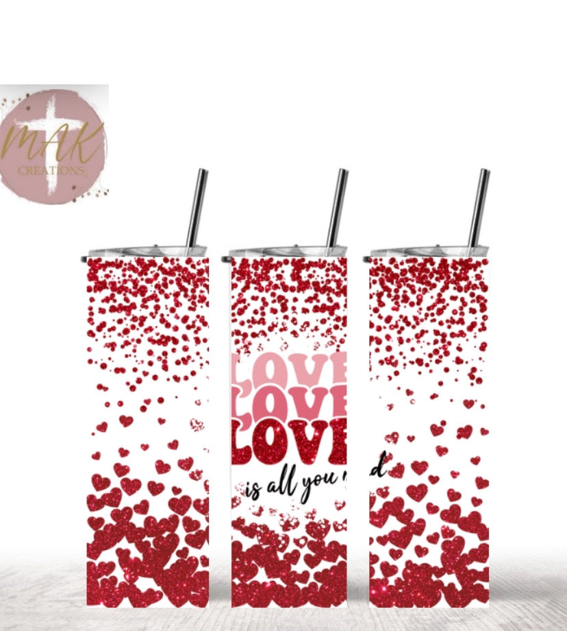 Love Is All You Need (20 oz Skinny Tumbler)