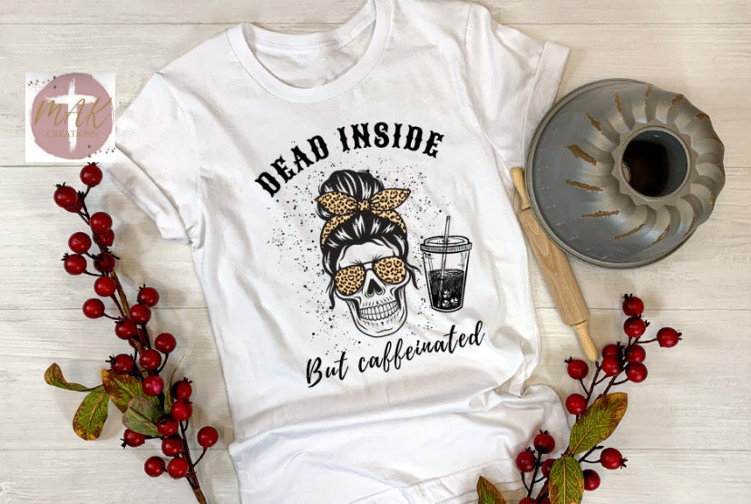 Dead Inside But Caffeinated (Skull)  (AVAILABLE IN ALL SIZES)
