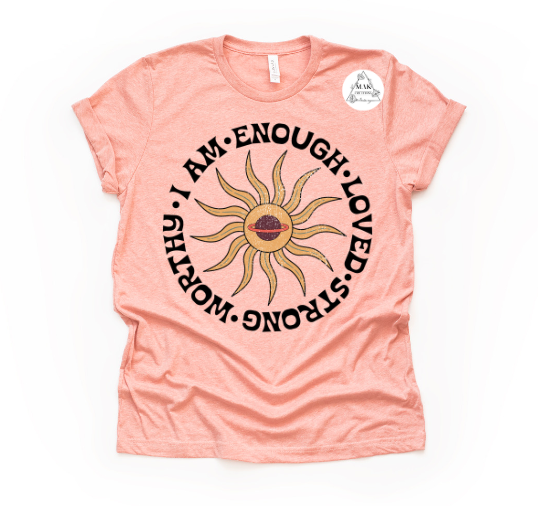 I Am Enough: Loved, Strong,  (AVAILABLE IN ALL SIZES)
