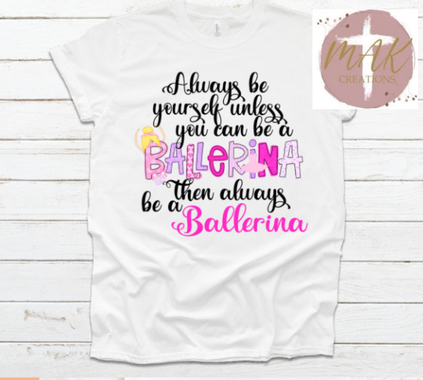 Always Be A Ballerina  (AVAILABLE IN ALL SIZES)