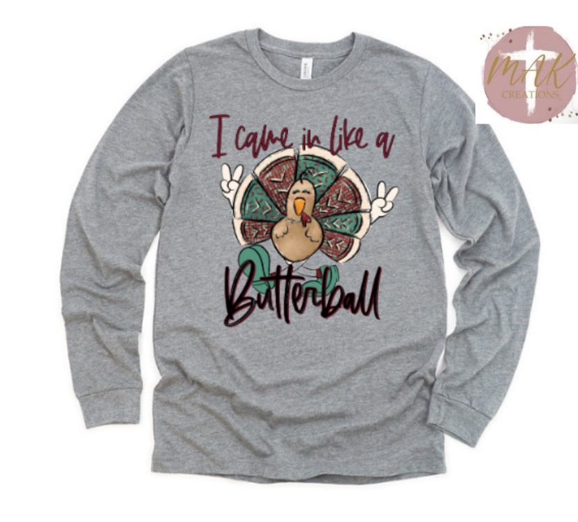 I Came in Like A Butterball  (AVAILABLE IN ALL SIZES)