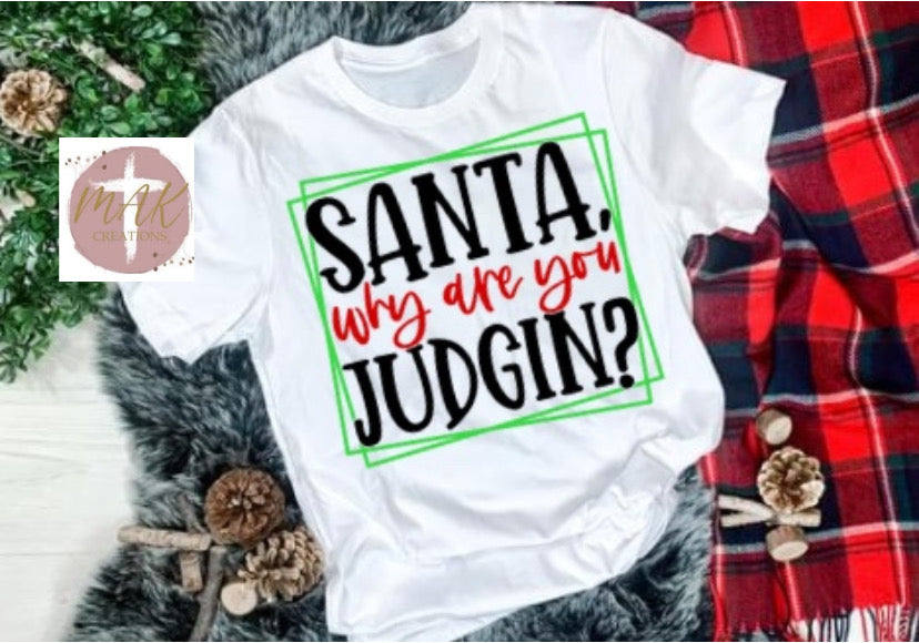 Santa Why You Judgin?    (AVAILABLE IN ALL SIZES)