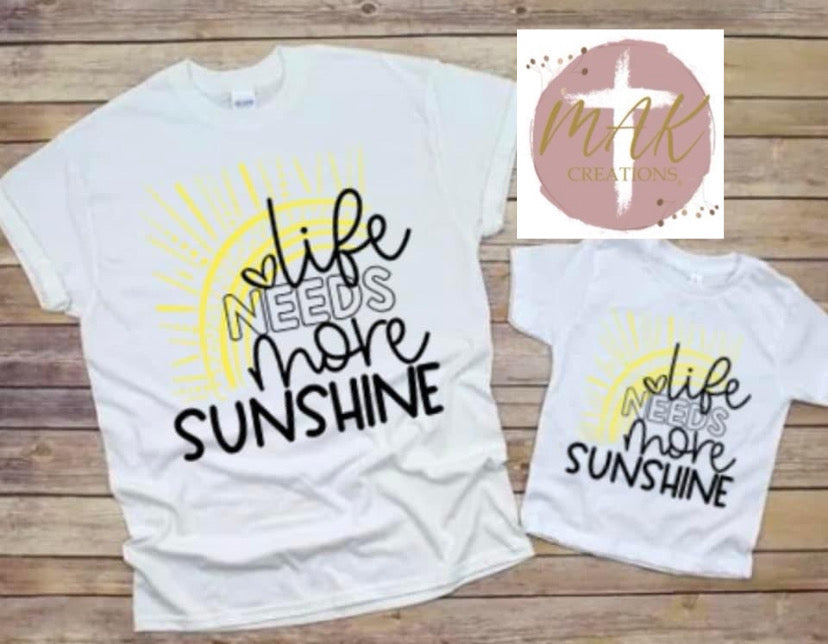 Life Needs More Sunshine (AVAILABLE IN ALL SIZES)