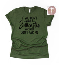Load image into Gallery viewer, If You Don’t Want A Sarcastic Answer Don’t Ask Me (AVAILABLE IN ALL SIZES)
