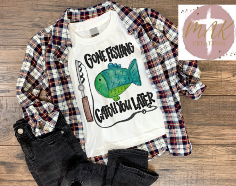 Gone Fishing, Catch You Later (AVAILABLE IN ALL SIZES)