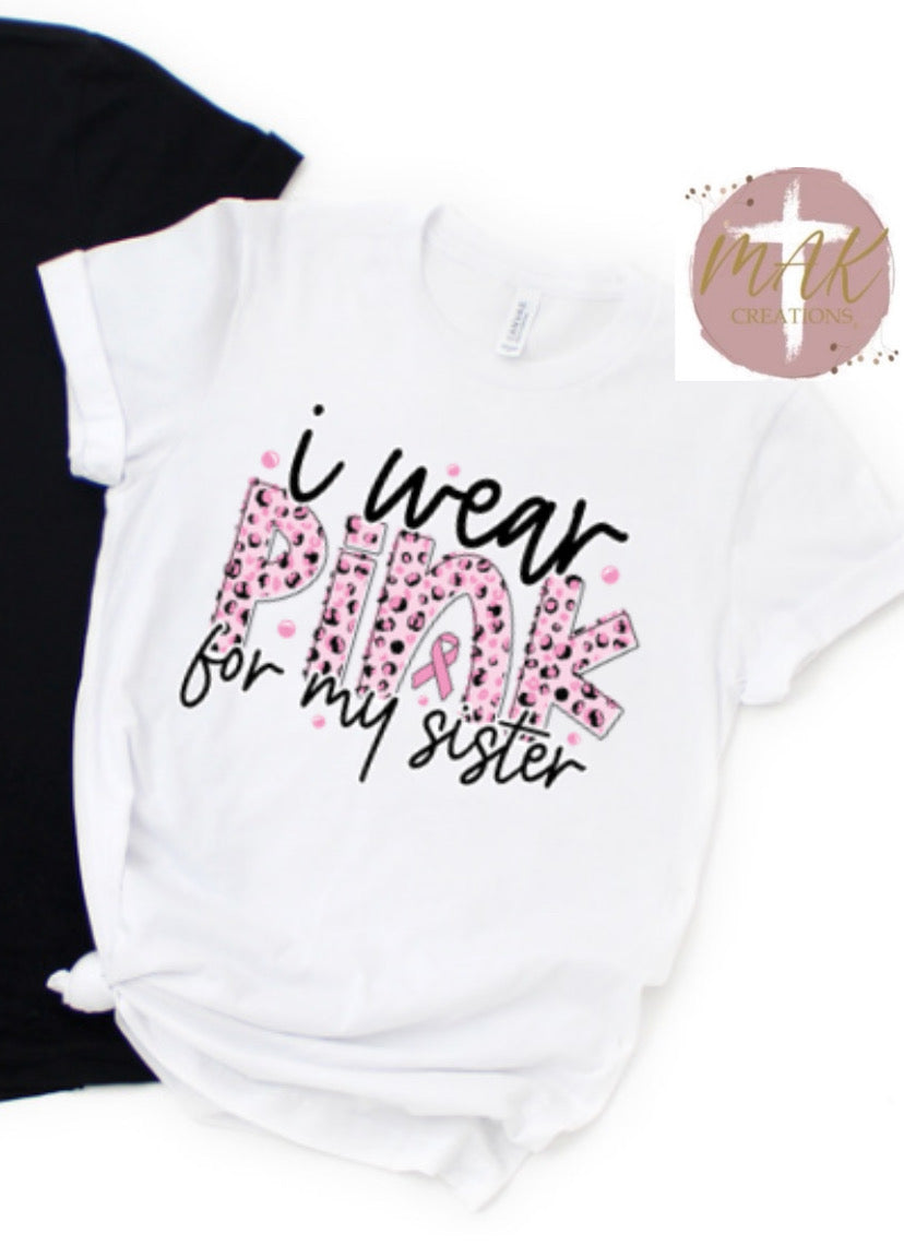 I Wear Pink for My Sister(AVAILABLE IN ALL SIZES)