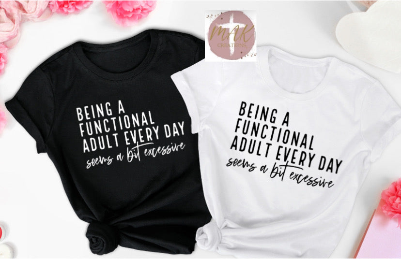 Being A Functional Adult Everyday Seems A Bit Excessive (AVAILABLE IN ALL SIZES)
