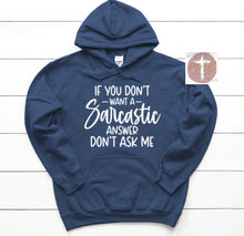 Load image into Gallery viewer, If You Don’t Want A Sarcastic Answer Don’t Ask Me (AVAILABLE IN ALL SIZES)
