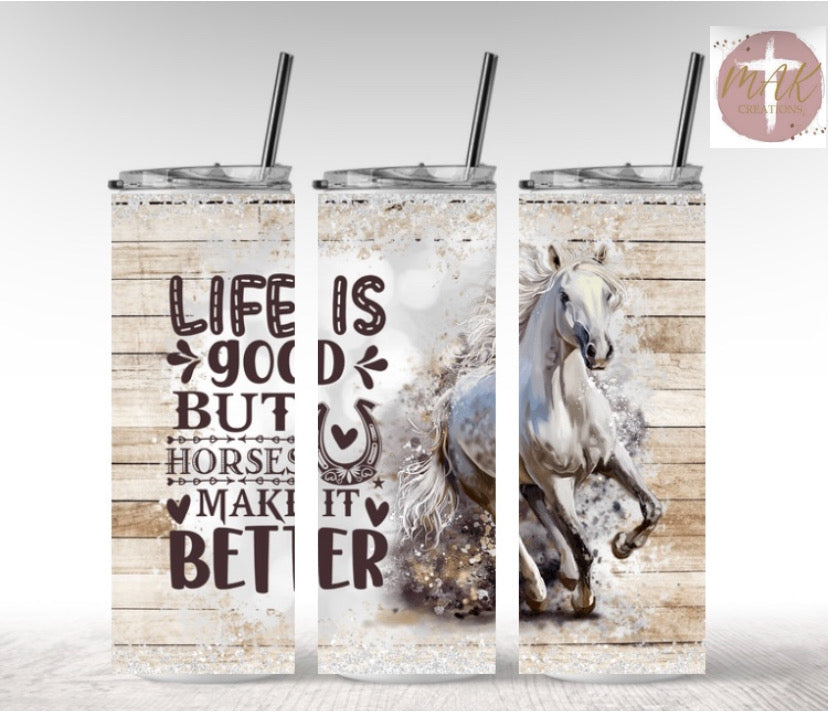 Life is Good But Horses Make It Better (20 oz Skinny Tumbler)