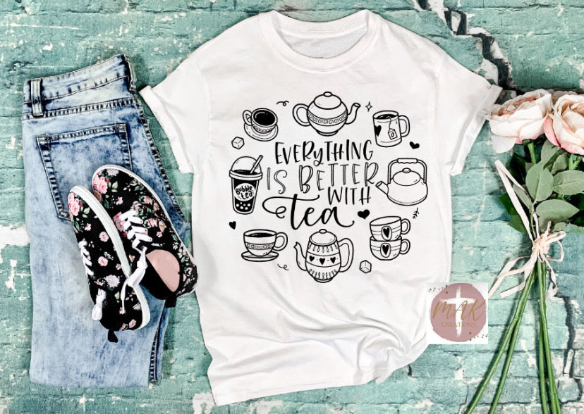 Everything is Better With Tea (AVAILABLE IN ALL SIZES)