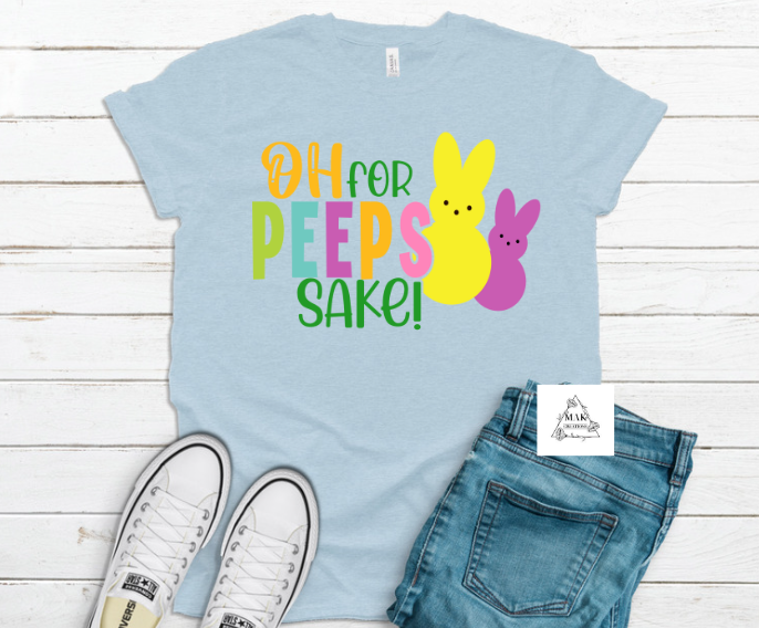 Oh For Peeps Sake (Colorful) (AVAILABLE IN ALL SIZES)
