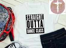 Load image into Gallery viewer, Straight Outta Dance Class (AVAILABLE IN ALL SIZES)
