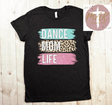 Load image into Gallery viewer, Dance Mom Life (AVAILABLE IN ALL SIZES)
