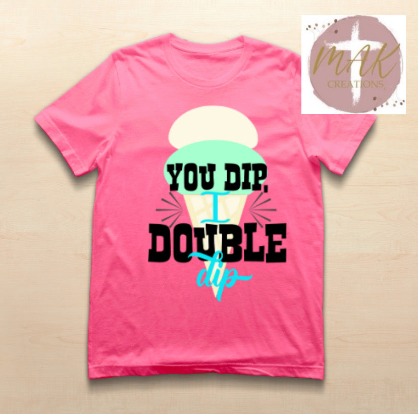 You Dip I Double Dip(AVAILABLE IN ALL SIZES)