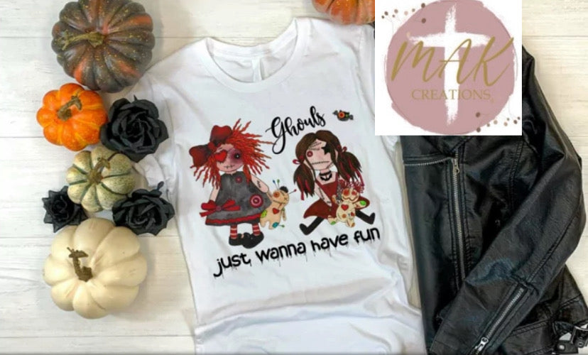 Ghouls Just Wanna Have Fun  (AVAILABLE IN ALL SIZES)