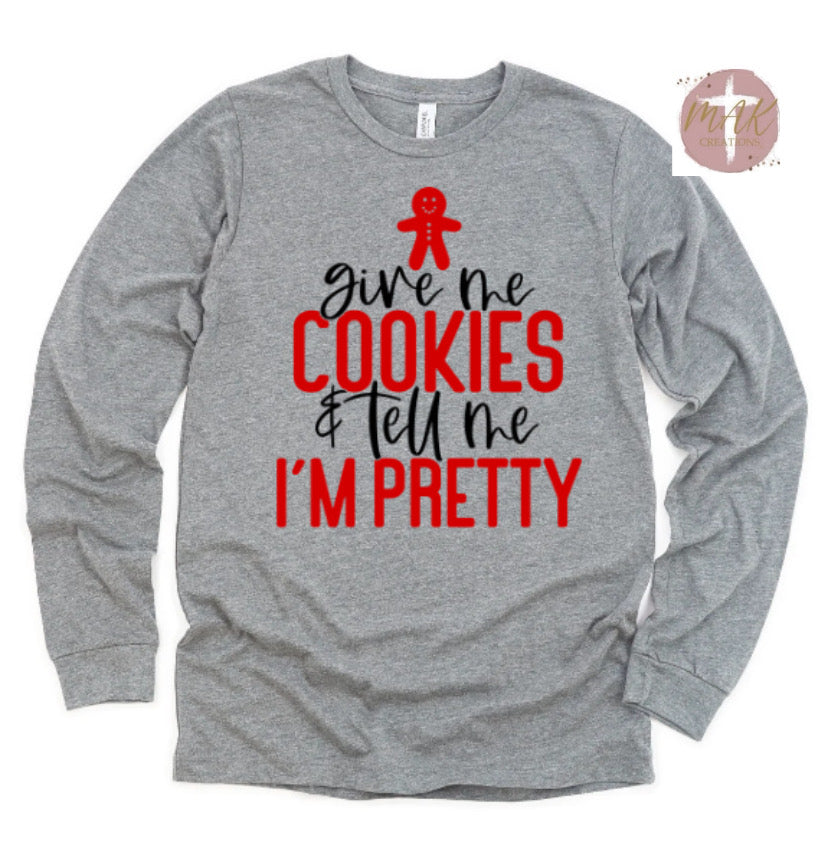 Give Me Cookies and Tell Me I’m Pretty (AVAILABLE IN ALL SIZES)
