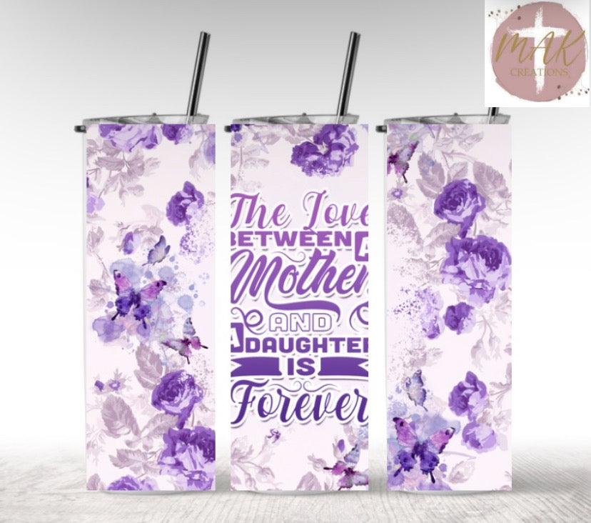 The Love Between A Mother and A Daughter is Forever (20 oz Skinny Tumbler)