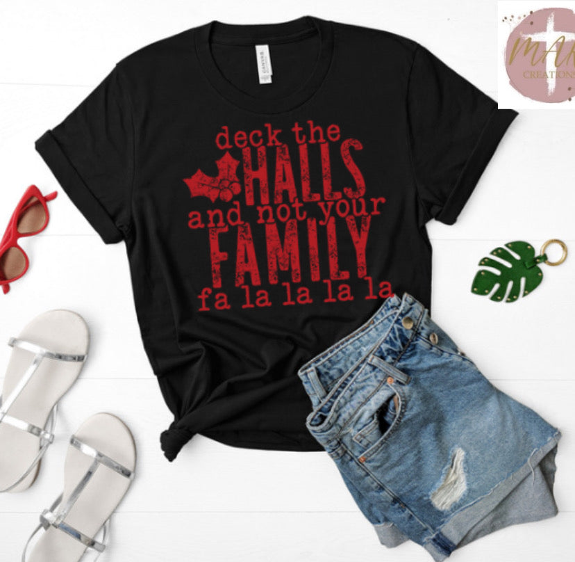 Deck The Halls And Not Your Family (AVAILABLE IN ALL SIZES)