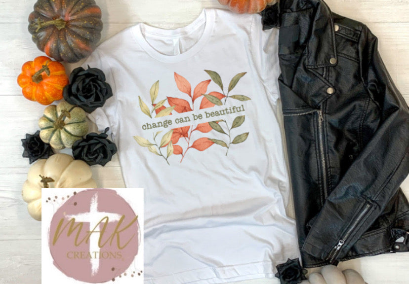 Change Can Be Beautiful (AVAILABLE IN ALL SIZES)