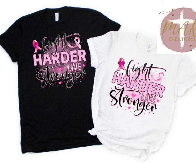 Fight Harder Live Stronger  (AVAILABLE IN ALL SIZES)