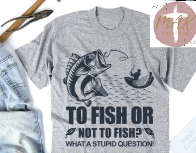 To Fish or Not to Fish (AVAILABLE IN ALL SIZES)
