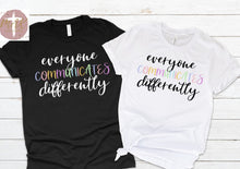 Load image into Gallery viewer, Everyone Communicates Differently (White Print)  (AVAILABLE IN ALL SIZES)
