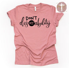 Load image into Gallery viewer, Don’t DisMYability (AVAILABLE IN ALL SIZES)
