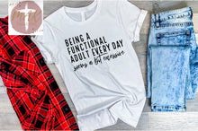 Load image into Gallery viewer, Being A Functional Adult Everyday Seems A Bit Excessive (AVAILABLE IN ALL SIZES)
