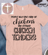 Load image into Gallery viewer, People who Take Care of Chickens Are Literally Chicken Tenders (AVAILABLE IN ALL SIZES)
