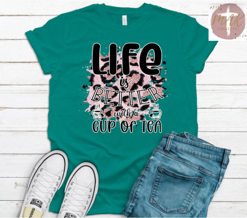 Life is Better With A Cup of Tea (AVAILABLE IN ALL SIZES)
