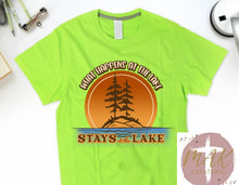 Load image into Gallery viewer, What Happens at the Lake Stays at the Lake (AVAILABLE IN ALL SIZES)
