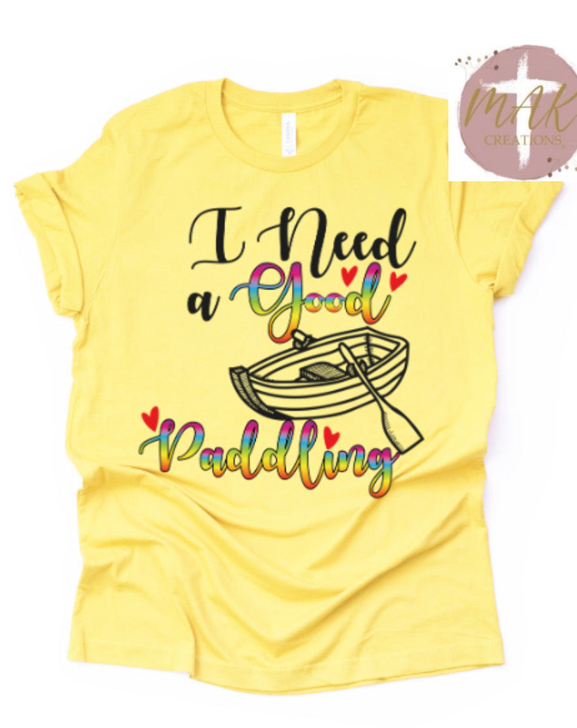 I Need A Good Paddling (AVAILABLE IN ALL SIZES)