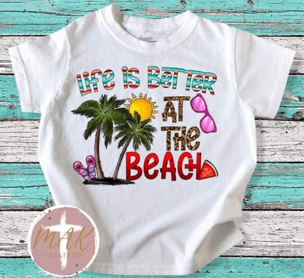 Life is Better At The Beach (AVAILABLE IN ALL SIZES)