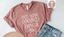 Load image into Gallery viewer, Not Your Neuro Typical Girl (AVAILABLE IN ALL SIZES)
