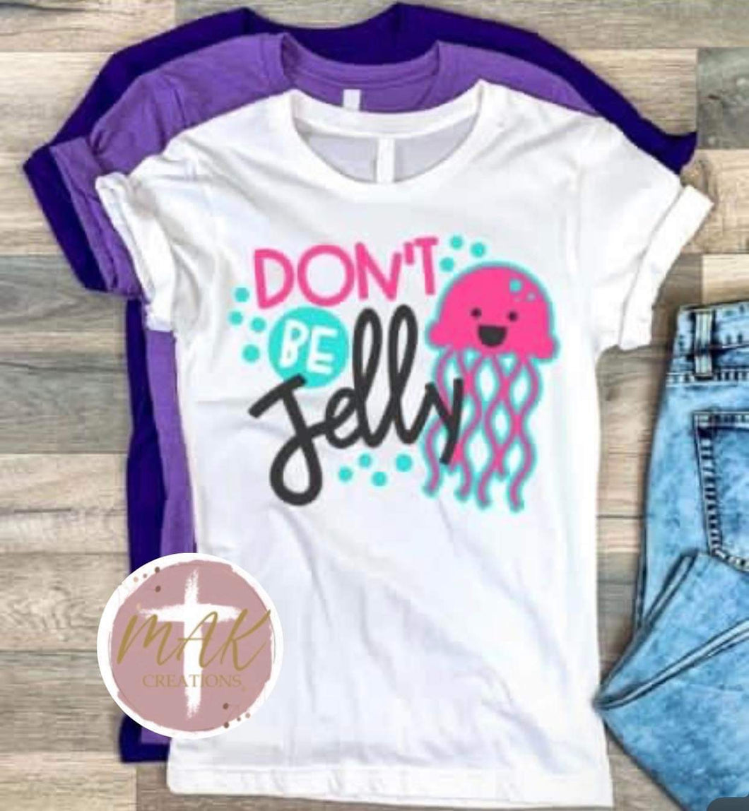 Don’t Be Jelly (AVAILABLE IN ALL SIZES)