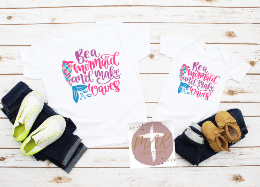 Be A Mermaid And Make Waves (AVAILABLE IN ALL SIZES)