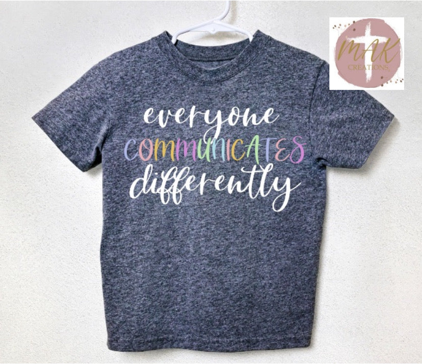Everyone Communicates Differently (White Print)  (AVAILABLE IN ALL SIZES)