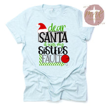 Load image into Gallery viewer, Dear Santa It Was My Sisters Fault  (Black Print) (AVAILABLE IN ALL SIZES)

