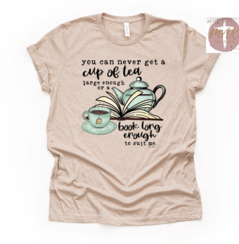 You Can Never Get A Cup of Tea Larger Enough (AVAILABLE IN ALL SIZES)